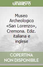 Museo Archeologico «San Lorenzo», Cremona. Ediz. italiana e inglese libro