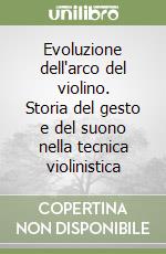 Evoluzione dell'arco del violino. Storia del gesto e del suono nella tecnica violinistica