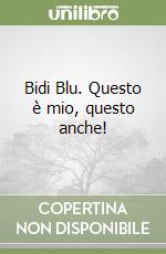 Bidi Blu. Questo è mio, questo anche! libro