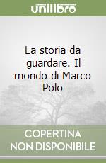 La storia da guardare. Il mondo di Marco Polo libro