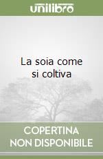 La soia come si coltiva libro