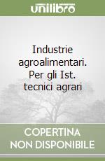 Industrie agroalimentari. Per gli Ist. tecnici agrari libro