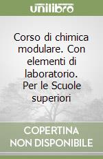 Corso di chimica modulare. Con elementi di laboratorio. Per le Scuole superiori libro