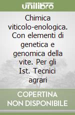 Chimica viticolo-enologica. Con elementi di genetica e genomica della vite. Per gli Ist. Tecnici agrari