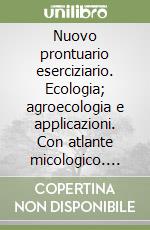 Nuovo prontuario eserciziario. Ecologia; agroecologia e applicazioni. Con atlante micologico. Per gli Ist. tecnici e professionali