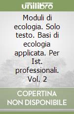 Moduli di ecologia. Solo testo. Basi di ecologia applicata. Per Ist. professionali. Vol. 2 libro