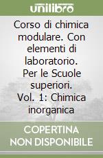 Corso di chimica modulare. Con elementi di laboratorio. Per le Scuole superiori. Vol. 1: Chimica inorganica libro