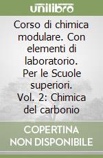 Corso di chimica modulare. Con elementi di laboratorio. Per le Scuole superiori. Vol. 2: Chimica del carbonio libro