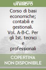 Corso di basi economiche; contabili e gestionali. Vol. A-B-C. Per gli Ist. tecnici e professionali libro