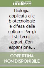 Biologia applicata alle biotecnologie e difesa delle colture. Per gli Ist. tecnici agrari. Con espansione online. Vol. 1 libro