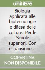 Biologia applicata alle biotecnologie e difesa delle colture. Per le Scuole superiori. Con espansione online libro