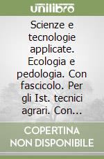 Scienze e tecnologie applicate. Ecologia e pedologia. Con fascicolo. Per gli Ist. tecnici agrari. Con espansione online libro