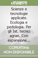 Scienze e tecnologie applicate. Ecologia e pedologia. Per gli Ist. tecnici agrari. Con espansione online libro