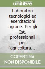 Laboratori tecnologici ed esercitazioni agrarie. Per gli Ist. professionali per l'agricoltura. Con espansione online libro