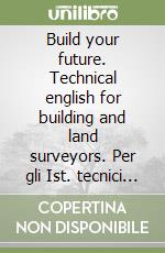 Build your future. Technical english for building and land surveyors. Per gli Ist. tecnici per geometri. Con espansione online libro usato