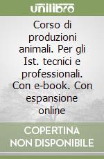 Corso di produzioni animali. Per gli Ist. tecnici e professionali. Con e-book. Con espansione online libro