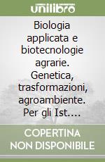 Biologia applicata e biotecnologie agrarie. Genetica, trasformazioni, agroambiente. Per gli Ist. tecnici agrari. Con espansione online libro