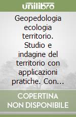 Geopedologia ecologia territorio. Studio e indagine del territorio con applicazioni pratiche. Con fascicolo. Per gli Ist. tecnici per geometri. Con espansione online libro