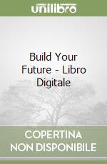 Build Your Future - Libro Digitale libro