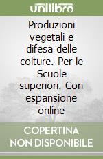 Produzioni vegetali e difesa delle colture. Per le Scuole superiori. Con espansione online libro