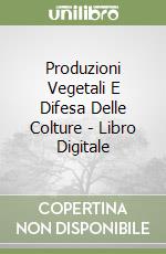 Produzioni Vegetali E Difesa Delle Colture - Libro Digitale libro