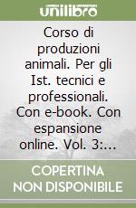 Corso di produzioni animali. Per gli Ist. tecnici e professionali. Con e-book. Con espansione online. Vol. 3: Produzioni avicunicole libro