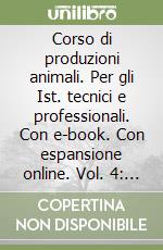 Corso di produzioni animali. Per gli Ist. tecnici e professionali. Con e-book. Con espansione online. Vol. 4: Equini e specie minori libro