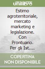 Estimo agroterritoriale, mercato marketing e legislazione. Con Prontuario. Per gli Ist. tecnici agrari. Con e-book. Con espansione online