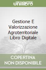 Gestione E Valorizzazione Agroterritoriale Libro Digitale libro