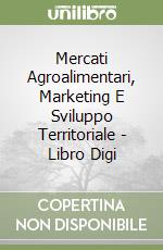 Mercati Agroalimentari, Marketing E Sviluppo Territoriale - Libro Digi libro