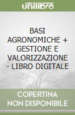 BASI AGRONOMICHE + GESTIONE E VALORIZZAZIONE - LIBRO DIGITALE libro