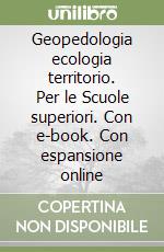 Geopedologia ecologia territorio. Per le Scuole superiori. Con e-book. Con espansione online libro