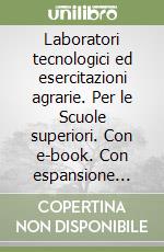 Laboratori tecnologici ed esercitazioni agrarie. Per le Scuole superiori. Con e-book. Con espansione online libro