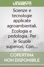 Scienze e tecnologie applicate agroambientali. Ecologia e pedologia. Per le Scuole superiori. Con e-book. Con espansione online libro