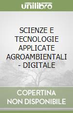 SCIENZE E TECNOLOGIE APPLICATE AGROAMBIENTALI - DIGITALE libro