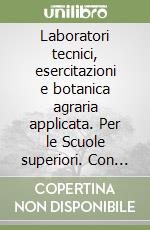 Laboratori tecnici, esercitazioni e botanica agraria applicata. Per le Scuole superiori. Con e-book. Con espansione online libro