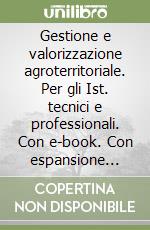 Gestione e valorizzazione agroterritoriale. Per gli Ist. tecnici e professionali. Con e-book. Con espansione online libro usato