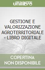 GESTIONE E VALORIZZAZIONE AGROTERRITORIALE - LIBRO DIGITALE libro