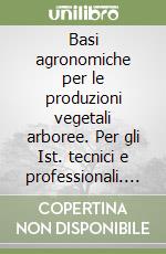 Basi agronomiche per le produzioni vegetali arboree. Per gli Ist. tecnici e professionali. Con e-book. Con espansione online. Vol. B: Basi agronomiche per le produzioni vegetali arboree libro