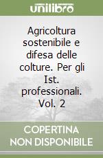 Agricoltura sostenibile e difesa delle colture. Per gli Ist. professionali. Vol. 2 libro