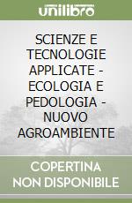 SCIENZE E TECNOLOGIE APPLICATE - ECOLOGIA E PEDOLOGIA - NUOVO AGROAMBIENTE libro