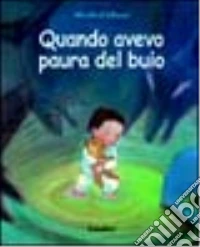 Quando avevo paura del buio. Ediz. a colori libro