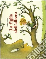 La figlia dell'albero. Ediz. illustrata libro