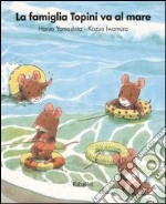 La famiglia Topini va al mare. Ediz. a colori libro