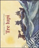 Tre lupi. Ediz. illustrata libro