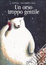 Un orso troppo gentile. Ediz. illustrata libro