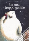 Un orso troppo gentile. Ediz. illustrata libro