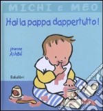 Hai la pappa dappertutto! Ediz. illustrata