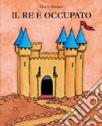 Il re è occupato. Ediz. illustrata libro