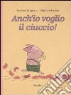 Anch'io voglio il ciuccio! Ediz. illustrata libro